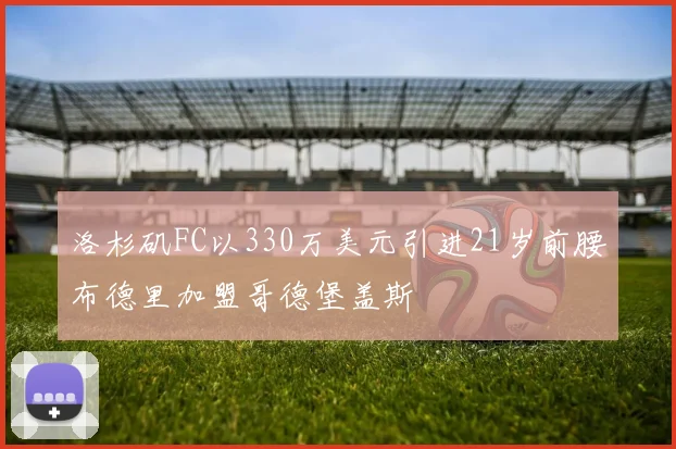 洛杉矶FC以330万美元引进21岁前腰布德里加盟哥德堡盖斯